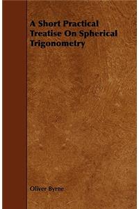 Short Practical Treatise on Spherical Trigonometry