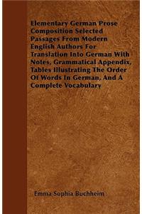 Elementary German Prose Composition Selected Passages from Modern English Authors for Translation Into German with Notes, Grammatical Appendix, Tables