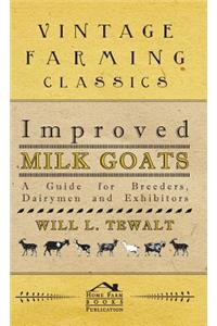 Improved Milk Goats - A Guide for Breeders, Dairymen and Exhibitors