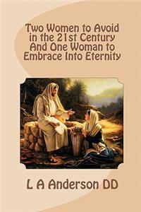 Two Women to Avoid in the 21st Century And One Woman to Embrace Into Eternity