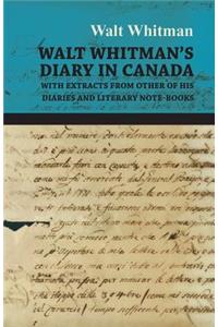 Walt Whitman's Diary in Canada - With Extracts from Other of His Diaries and Literary Note-Books