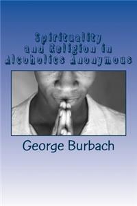 Spirituality and Religion in Alcoholics Anonymous: One Higher Power, God as we Understand Him