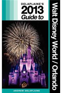 Delaplaine's 2013 Guide to Walt Disney World & Orlando