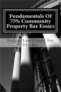 Fundamentals of 75% Community Property Bar Essays: Reliable Templates for Community Property Essays That Will Pass the Bar Exam.