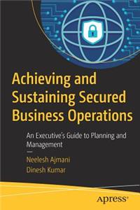 Achieving and Sustaining Secured Business Operations