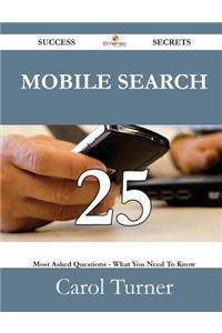 Mobile Search 25 Success Secrets - 25 Most Asked Questions on Mobile Search - What You Need to Know