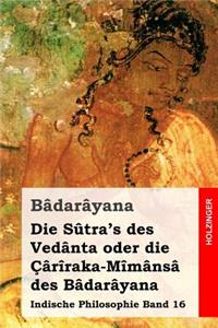 Die Sûtra's des Vedânta oder die Çârîraka-Mîmânsâ des Bâdarâyana