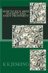 How To Kick Away Poverty And Enjoy Prosperity