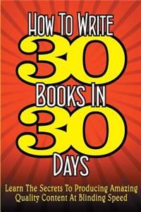 How To WRITE 30 BOOKS IN 30 DAYS