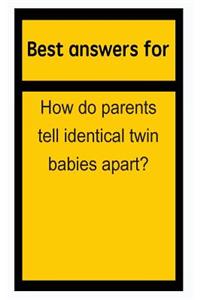 Best answers for How do parents tell identical twin babies apart?