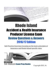 Rhode Island Accident & Health Insurance Producer License Exam Review Questions & Answers 2016/17 Edition