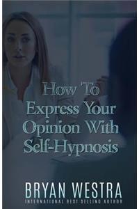 How To Express Your Opinion With Self-Hypnosis