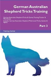 German Australian Shepherd Tricks Training German Australian Shepherd Tricks & Games Training Tracker & Workbook. Includes: German Australian Shepherd Multi-Level Tricks, Games & Agility. Part 3