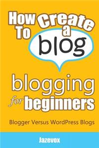 How To Create A Blog - Blogging For Beginners