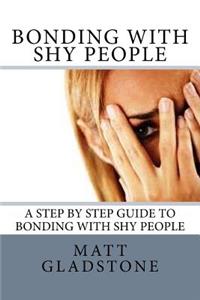 Bonding With Shy People: A Step By Step Guide to Bonding with Shy People