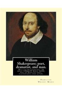 William Shakespeare; poet, dramatist, and man. By