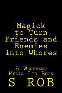 Magick to Turn Friends and Enemies into Whores