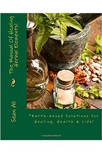 The Manual of Healing Herbal Elements!: Volume 1 (Science of Healing)