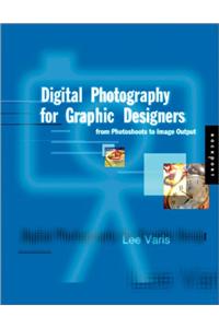 Digital Photography for Graphic Designers: From Photo Shoots to Image Output