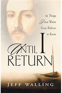 Until I Return: 12 Things Jesus Wants Every Believer to Know