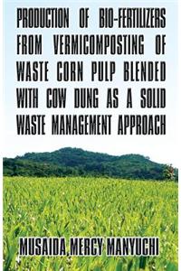 Production of Bio-Fertilizers from Vermicomposting of Waste Corn Pulp Blended with Cow Dung as a Solid Waste Management Approach