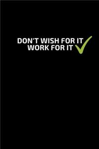 DON'T WISH FOR IT WORK FOR IT, NOTEBOOK, JOURNAL, DIARY (120 pages)