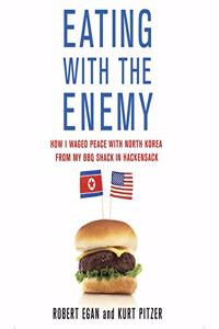 Eating with the Enemy: How I Waged Peace with North Korea from My BBQ Shack in Hackensack