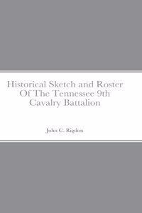 Historical Sketch and Roster Of The Tennessee 9th Cavalry Battalion