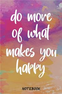 Do more of what makes you happy Journal Notebook