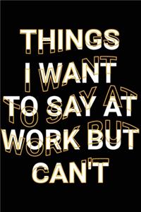 Things I want To Say At Work But Can't