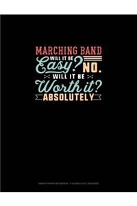 Marching Band Will It Be Easy? No. Will It Be Worth It? Absolutely
