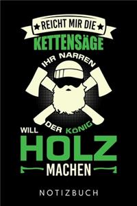 Reicht Mir Die Kettensäge Ihr Narren Der König Will Holz Machen: Din A5 Heft (Liniert) Mit Linien Für Holzfäller Förster & Waldarbeiter - Notizbuch Tagebuch Planer Für Wald Forstwirt - Notiz Buch Geschenk Journal 