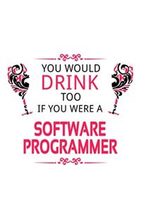 You Would Drink Too If You Were A Software Programmer