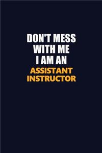 Don't Mess With Me Because I Am An Assistant Instructor