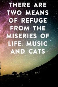 There are two means of refuge from the miseries of life music and cats