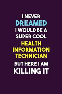 I Never Dreamed I would Be A Super Cool Health Information Technician But Here I Am Killing It