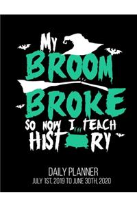 My Broom Broke So Now I Teach History Daily Planner July 1st, 2019 To June 30th, 2020