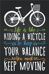 Life Is Like Riding a Bicycle To Keep Your Balance You Must Keep Moving