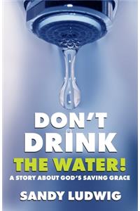 Don't Drink the Water!