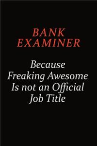 Bank Examiner Because Freaking Awesome Is Not An Official Job Title
