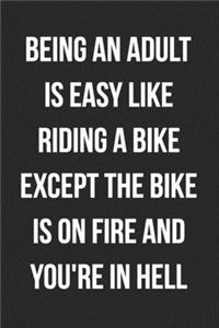 Being An Adult Is Like Riding A Bike Except The Bike Is On Fire And You're In Hell