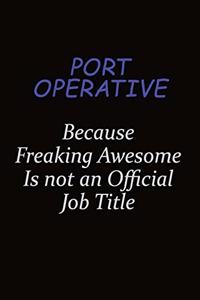 Port Operative Because Freaking Awesome Is Not An Official Job Title