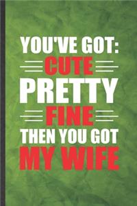 You've Got Cute Pretty Fine Then You Got My Wife