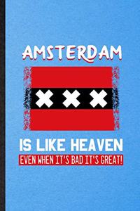 Amsterdam Is Like Heaven Even When It's Bad It's Great