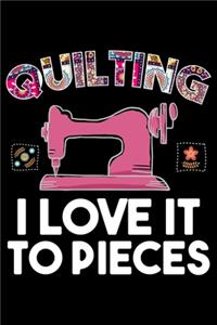 Quilting I Love It To Pieces: Funny Quilting lined journal Gifts for Quilters who loves Quilting. Best Quilters Lined Journal gifts Idea. Cute Quilters Lined Journal: 100 Page 6"