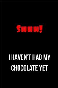 Shhh! I Haven't Had My Chocolate Yet