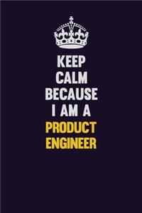 Keep Calm Because I Am A Product Engineer