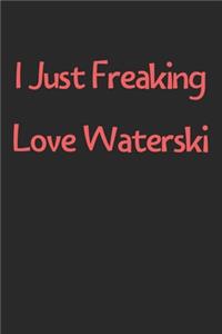 I Just Freaking Love Waterski: Lined Journal, 120 Pages, 6 x 9, Funny Waterski Gift Idea, Black Matte Finish (I Just Freaking Love Waterski Journal)