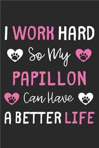 I Work Hard So My Papillon Can Have A Better Life