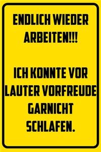 Endlich wieder arbeiten!!! Ich konnte vor lauter Vorfreude nicht schlafen.
